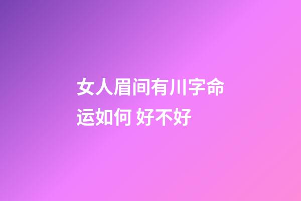 女人眉间有川字命运如何 好不好